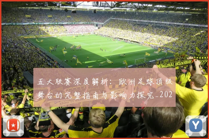 五大联赛深度解析：欧洲足球顶级舞台的完整指南与影响力探究_20260611141739